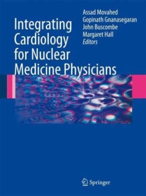 Integrating Cardiology for Nuclear Medicine Physicians A Guide to Nuclear Medicine Physicians