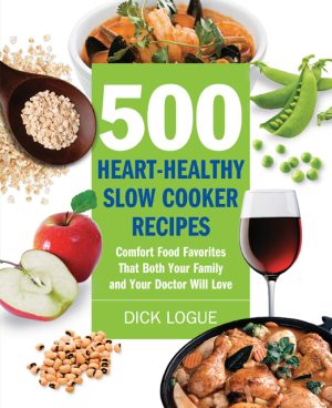 500 Heart Healthy Slow Cooker Recipes Comfort Food Favorites That Both Your Family and Doctor Will Love