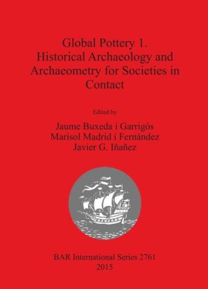 Global Pottery 1 Historical Archaeology and Archaeometry for Societies in Contact