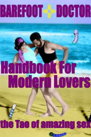 Barefoot Doctors Handbook for Modern Lovers The Tao of Amazing Sex