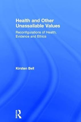 Health and Other Unassailable Values Reconfigurations of Health Evidence and Ethics