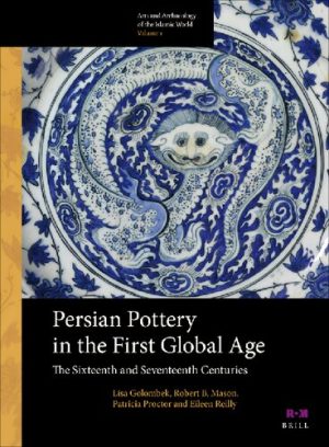 Persian Pottery in the First Global Age The Sixteenth and Seventeenth Centuries