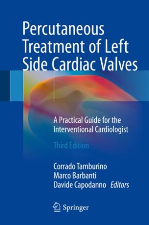 Percutaneous Treatment of Left Side Cardiac Valves A Practical Guide for the Interventional Cardiologist 3rd Edition