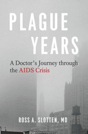 Plague Years A Doctors Journey through the AIDS Crisis