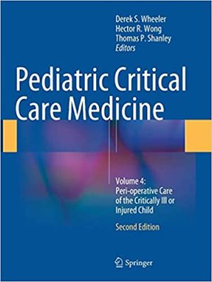 Pediatric Critical Care Medicine Volume 4 Peri Operative Care of the Critically Ill or Injured Child 2nd Edition