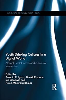 Youth Drinking Cultures in a Digital World Alcohol Social Media and Cultures of Intoxication