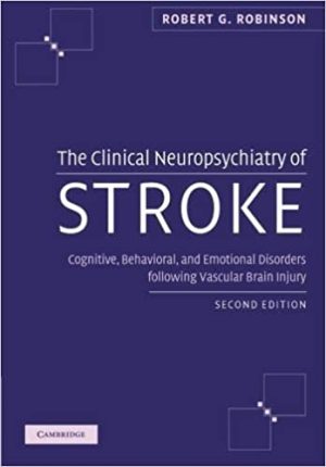 The Clinical Neuropsychiatry of Stroke Cognitive Behavioral and Emotional Disorders following Vascular Brain Injury 2nd Ed