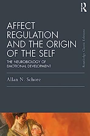 Affect Regulation and the Origin of the Self The Neurobiology of Emotional Development