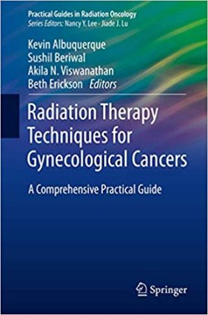 Radiation Therapy Techniques for Gynecological Cancers A Comprehensive Practical Guide
