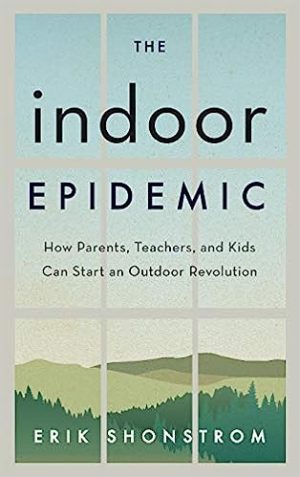 The Indoor Epidemic How Parents Teachers and Kids Can Start an Outdoor Revolution