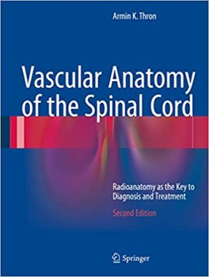Vascular Anatomy of the Spinal Cord Radioanatomy As The Key To Diagnosis and Treatment 2nd Ed