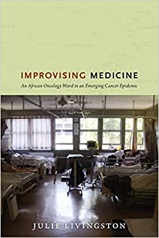 Improvising Medicine An African Oncology Ward in an Emerging Cancer Epidemic