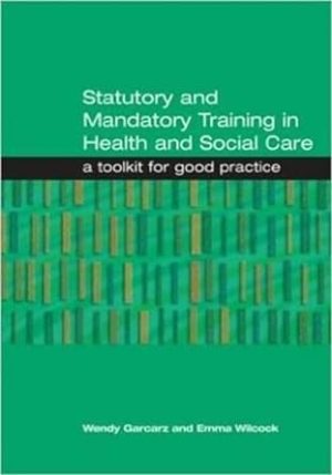 Statutory and Mandatory Training in Health and Social Care A Toolkit for Good Practice