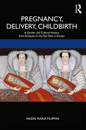 Pregnancy Delivery Childbirth A Gender and Cultural History from Antiquity to the Test Tube in Europe