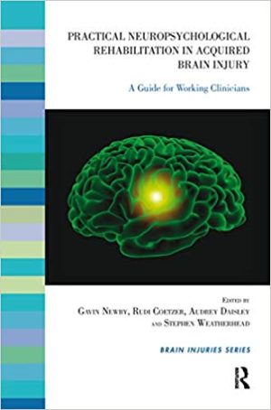 Practical Neuropsychological Rehabilitation in Acquired Brain Injury A Guide for Working Clinicians