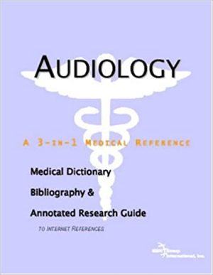 Audiology A Medical Dictionary Bibliography and Annotated Research Guide to Internet References