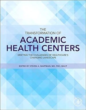 The Transformation of Academic Health Centers Meeting the Challenges of Healthcares Changing Landscape