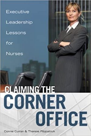 Claiming the Corner Office Executive Leadership Lessons for Nurses