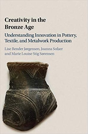 Creativity in the Bronze Age Understanding Innovation in Pottery Textile and Metalwork Production