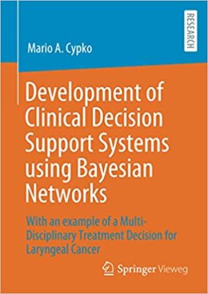 Development of Clinical Decision Support Systems using Bayesian Networks With an example of a Multi Disciplinary Treatment Decision for Laryngeal Cancer
