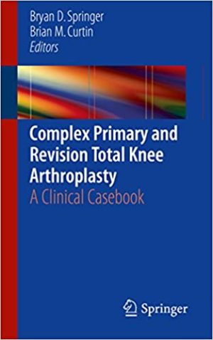 Complex Primary and Revision Total Knee Arthroplasty A Clinical Casebook