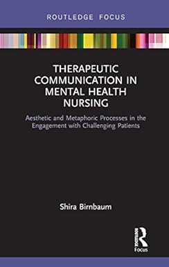 Therapeutic Communication in Mental Health Nursing Aesthetic and Metaphoric Processes in the Engagement with Challenging Patients