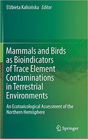 Mammals and Birds as Bioindicators of Trace Element Contaminations in Terrestrial Environments An Ecotoxicological Assessment of the Northern Hemisphere