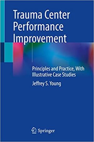 Trauma Center Performance Improvement Principles and Practice With Illustrative Case Studies