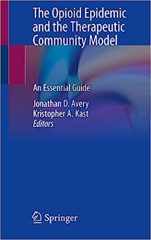 The Opioid Epidemic and the Therapeutic Community Model An Essential Guide