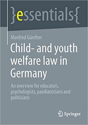 Child And Youth Welfare Law in Germany An Overview For Educators Psychologists Paediatricians and Politicians