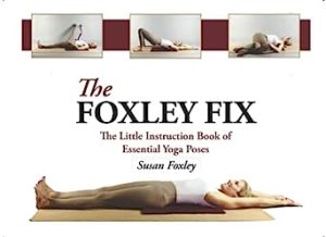 The Foxley Fix The Little Instruction Book of Essential Yoga Poses
