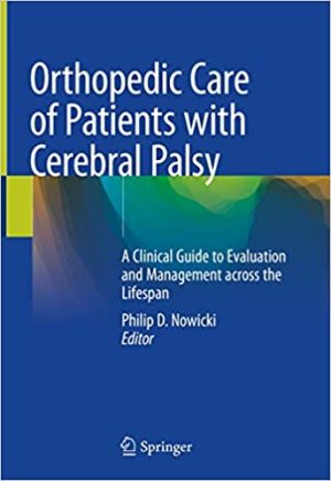 Orthopedic Care of Patients with Cerebral Palsy A Clinical Guide to Evaluation and Management across the Lifespan
