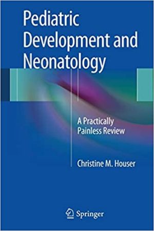 Pediatric Development and Neonatology A Practically Painless Review