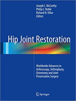 Hip Joint Restoration Worldwide Advances in Arthroscopy Arthroplasty Osteotomy and Joint Preservation Surgery