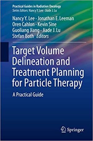 Target Volume Delineation and Treatment Planning for Particle Therapy A Practical Guide