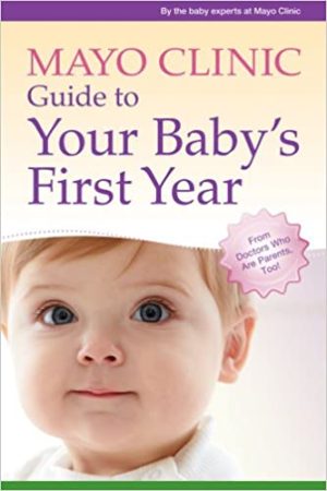 Mayo Clinic Guide to Your Babys First Year From Doctors Who Are Parents Too