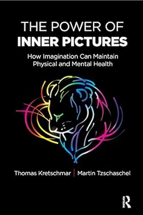 The Power of Inner Pictures How Imagination Can Maintain Physical and Mental Health