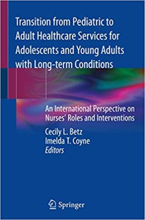 Transition from Pediatric to Adult Healthcare Services for Adolescents and Young Adults with Long term Conditions An International Perspective on Nurses Roles and Interventions