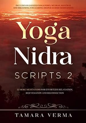Yoga Nidra Scripts 2 More Meditations for Effortless Relaxation Rejuvenation and Reconnection