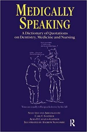 Medically Speaking A Dictionary of Quotations on Dentistry Medicine and Nursing