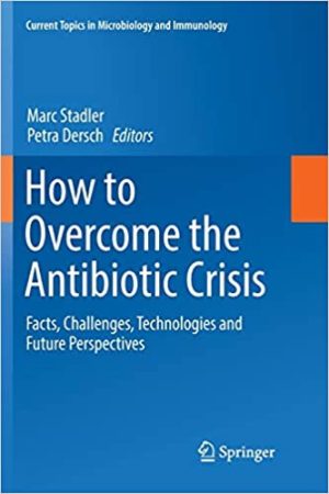 How to Overcome the Antibiotic Crisis Facts Challenges Technologies and Future Perspectives