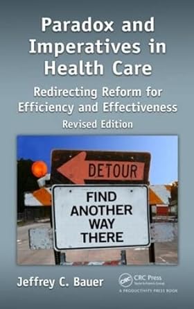 Paradox and Imperatives in Health Care Redirecting Reform for Efficiency and Effectiveness Revised Edition