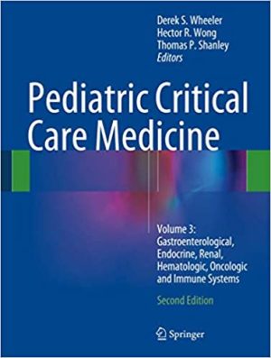 Pediatric Critical Care Medicine Volume 3 Gastroenterological Endocrine Renal Hematologic Oncologic and Immune Systems 2nd Edition