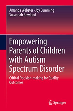 Empowering Parents of Children with Autism Spectrum Disorder Critical Decision making for Quality Outcomes