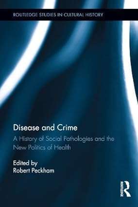Disease and Crime A History of Social Pathologies and the New Politics of Health