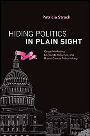 Hiding Politics in Plain Sight Cause Marketing Corporate Influence and Breast Cancer Policymaking