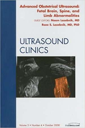 Advanced Obstetrical Ultrasound Fetal Brain Spine and Limb Abnormalities An Issue of Ultrasound Clinics