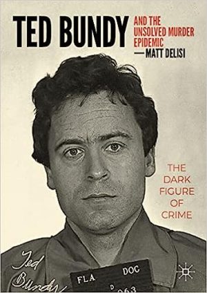 Ted Bundy and The Unsolved Murder Epidemic The Dark Figure of Crime