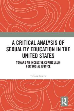 A Critical Analysis of Sexuality Education in the United States Toward an Inclusive Curriculum for Social Justice