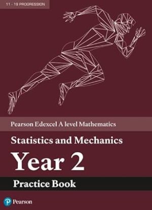 Edexcel A level Mathematics Statistics & Mechanics Year 2 Practice Book